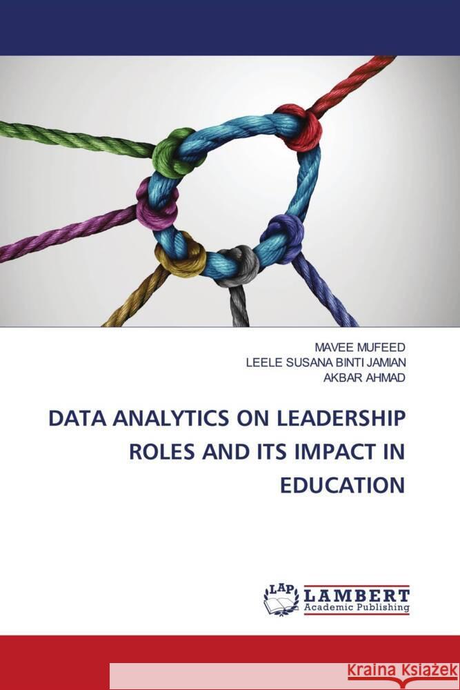 DATA ANALYTICS ON LEADERSHIP ROLES AND ITS IMPACT IN EDUCATION MUFEED, MAVEE, BINTI JAMIAN, LEELE SUSANA, Ahmad, Akbar 9786205497906 LAP Lambert Academic Publishing