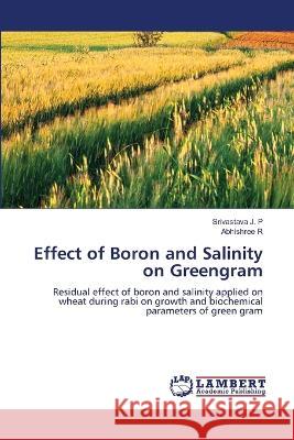 Effect of Boron and Salinity on Greengram Srivastava J P, Abhishree R 9786205497944 LAP Lambert Academic Publishing