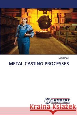 Metal Casting Processes Mehul Patel 9786205498170
