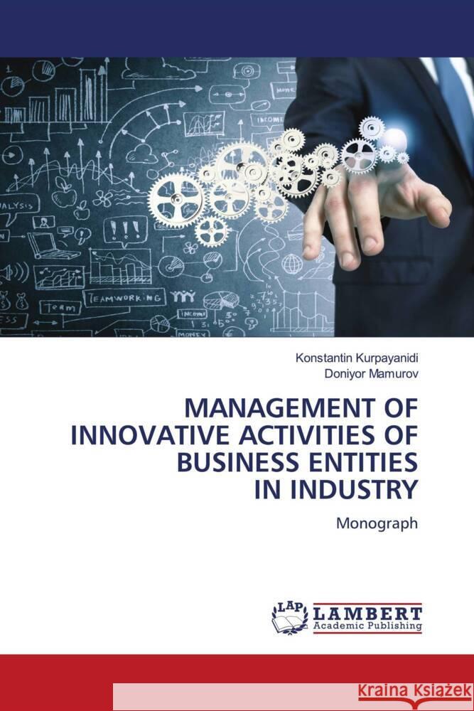 MANAGEMENT OF INNOVATIVE ACTIVITIES OF BUSINESS ENTITIES IN INDUSTRY Kurpayanidi, Konstantin, Mamurov, Doniyor 9786205498187