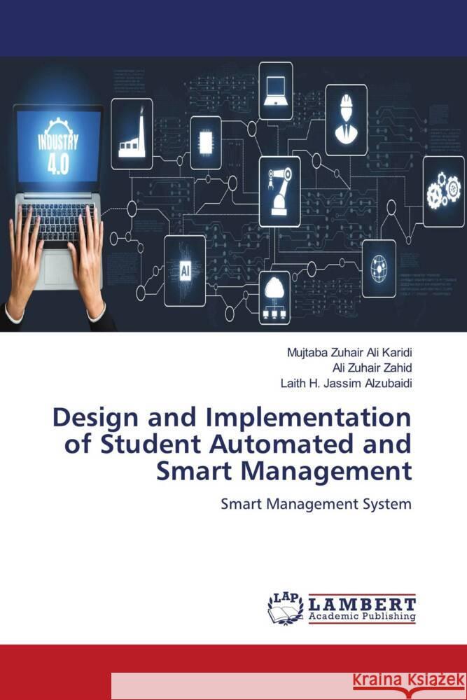 Design and Implementation of Student Automated and Smart Management Ali Karidi, Mujtaba Zuhair, Zahid, Ali Zuhair, Alzubaidi, Laith H. Jassim 9786205498200 LAP Lambert Academic Publishing