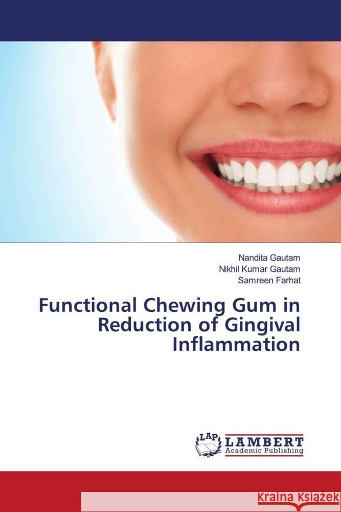 Functional Chewing Gum in Reduction of Gingival Inflammation Gautam, Nandita, Gautam, Nikhil Kumar, Farhat, Samreen 9786205498309