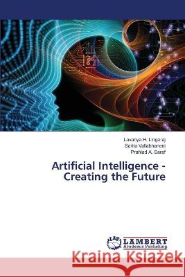 Artificial Intelligence - Creating the Future Lavanya H Lingaraj, Sarita Vallabhaneni, Prahlad A Saraf 9786205498422