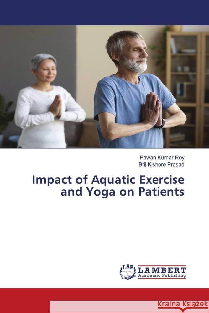 Impact of Aquatic Exercise and Yoga on Patients Roy, Pawan Kumar, Prasad, Brij Kishore 9786205498453