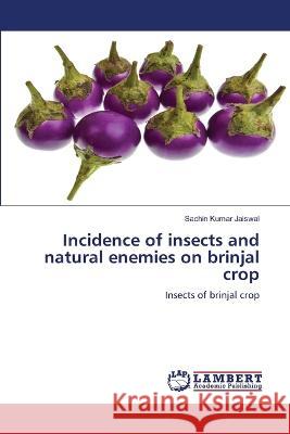 Incidence of insects and natural enemies on brinjal crop Sachin Kumar Jaiswal 9786205498538