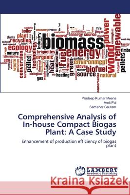 Comprehensive Analysis of In-house Compact Biogas Plant: A Case Study Pradeep Kumar Meena, Amit Pal, Samsher Gautam 9786205498644