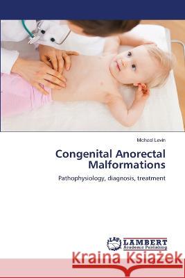 Congenital Anorectal Malformations Michael Levin 9786205498736 LAP Lambert Academic Publishing