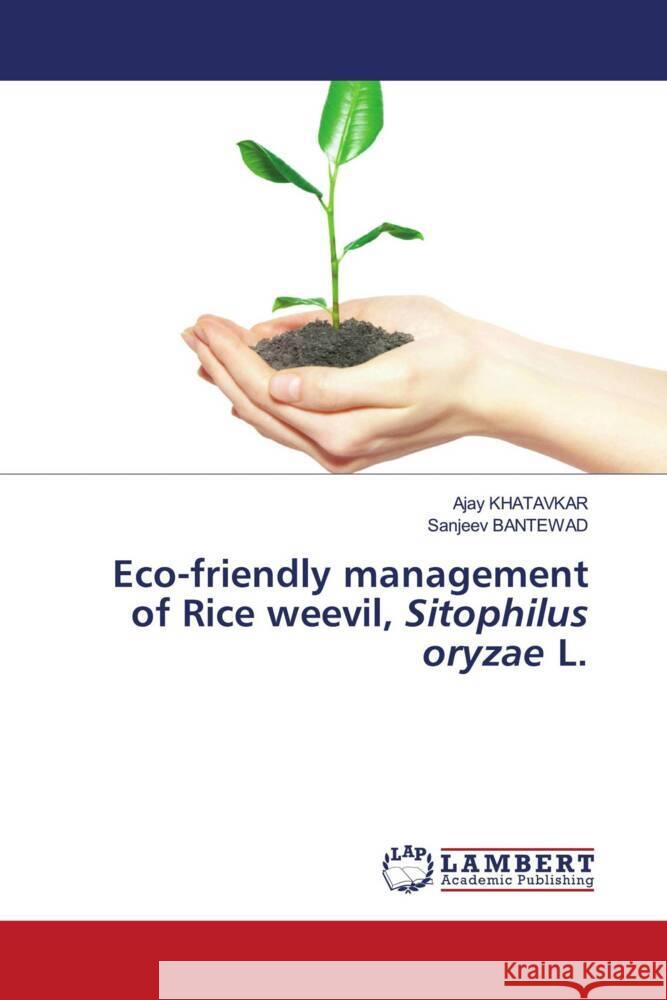 Eco-friendly management of Rice weevil, Sitophilus oryzae L. KHATAVKAR, Ajay, Bantewad, Sanjeev 9786205498903