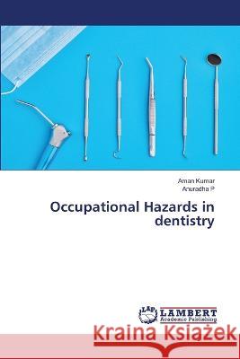 Occupational Hazards in dentistry Aman Kumar, Anuradha P 9786205499009 LAP Lambert Academic Publishing