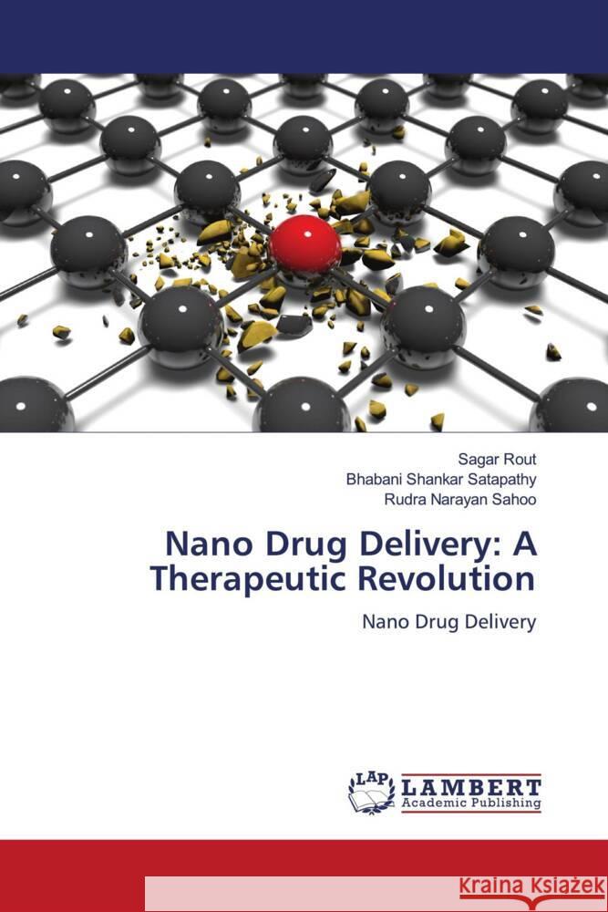 Nano Drug Delivery: A Therapeutic Revolution Rout, Sagar, Satapathy, Bhabani Shankar, Sahoo, Rudra Narayan 9786205499061 LAP Lambert Academic Publishing