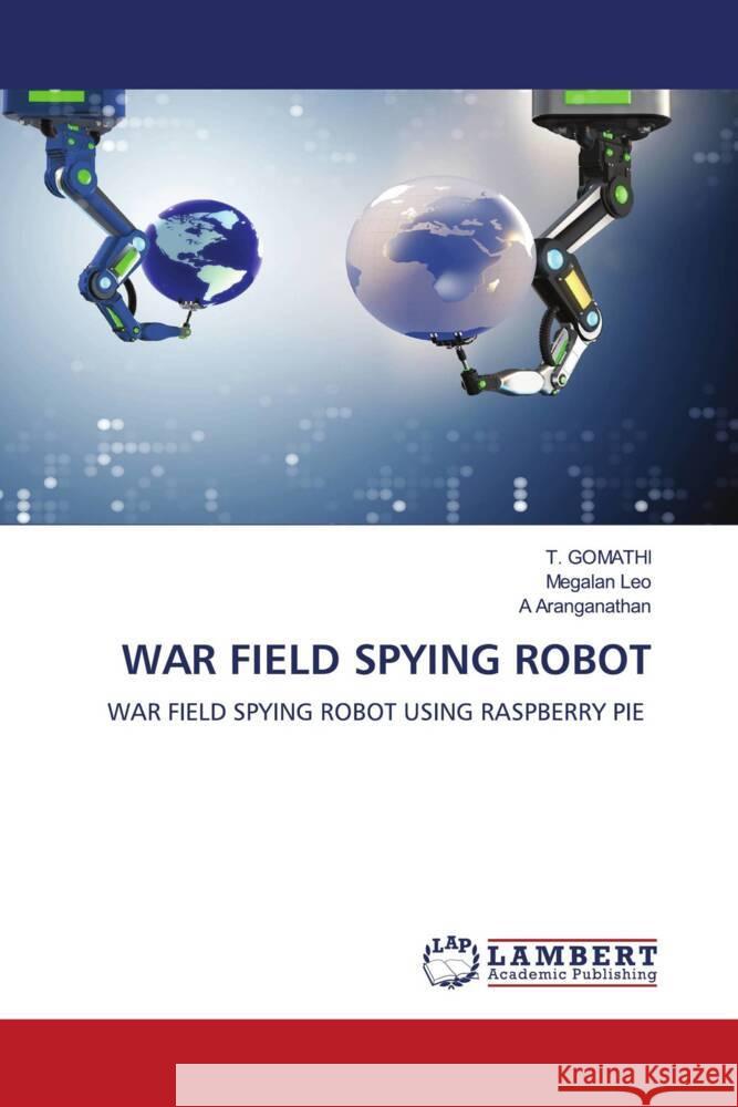 WAR FIELD SPYING ROBOT GOMATHI, T., Leo, Megalan, Aranganathan, A 9786205499115 LAP Lambert Academic Publishing