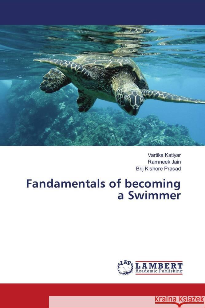 Fandamentals of becoming a Swimmer Katiyar, Vartika, Jain, Ramneek, Prasad, Brij Kishore 9786205499269