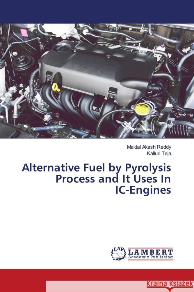 Alternative Fuel by Pyrolysis Process and It Uses In IC-Engines Reddy, Maktal Akash, Teja, Kalluri 9786205499597