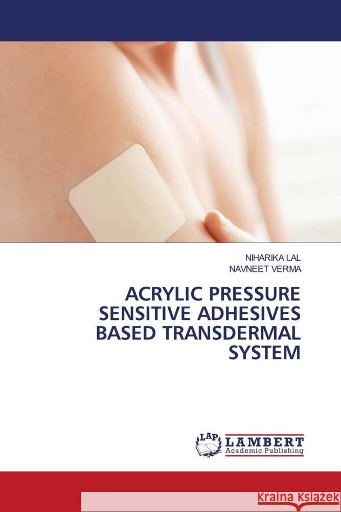 ACRYLIC PRESSURE SENSITIVE ADHESIVES BASED TRANSDERMAL SYSTEM Lal, Niharika, Verma, Navneet 9786205499856 LAP Lambert Academic Publishing