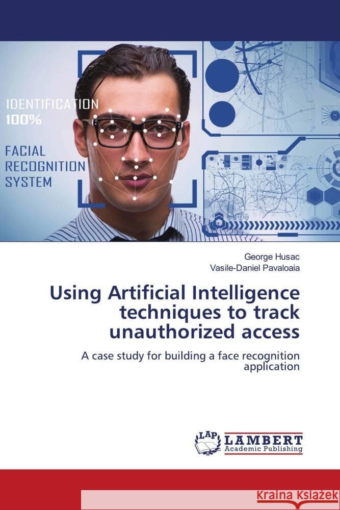 Using Artificial Intelligence techniques to track unauthorized access Husac, George, Pavaloaia, Vasile-Daniel 9786205499917