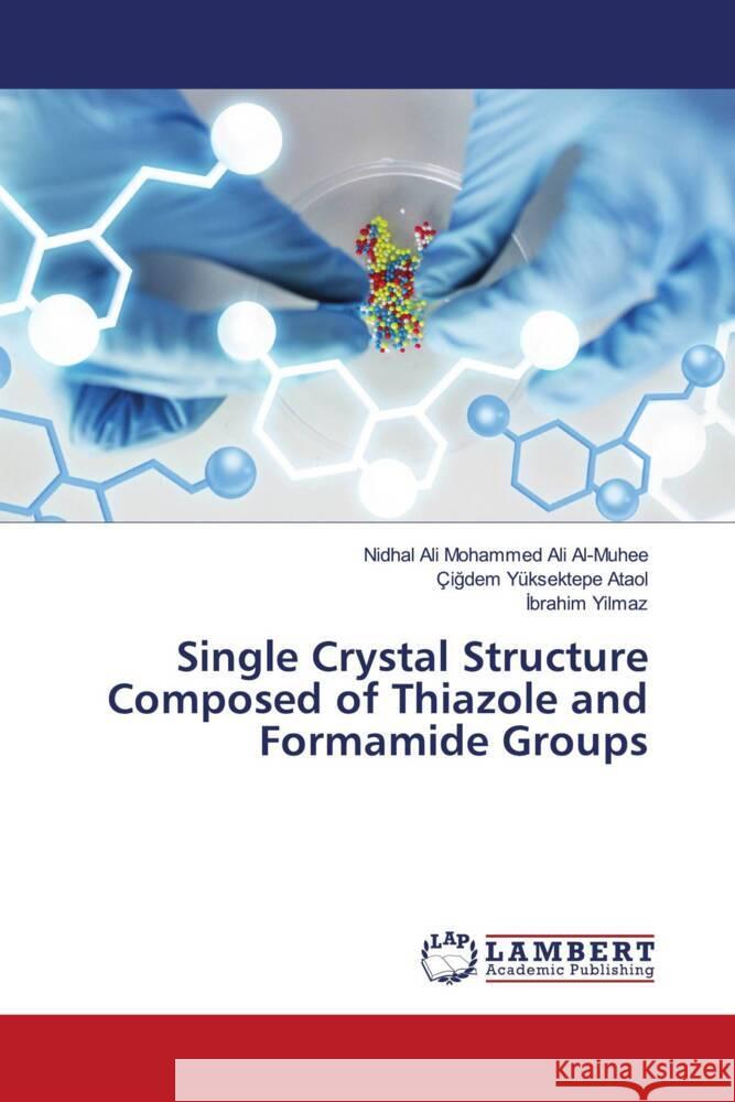 Single Crystal Structure Composed of Thiazole and Formamide Groups Mohammed Ali Al-Muhee, Nidhal Ali, YÜKSEKTEPE ATAOL, Çigdem, Yilmaz, Ibrahim 9786205499931 LAP Lambert Academic Publishing