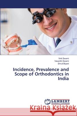 Incidence, Prevalence and Scope of Orthodontics in India Vinit Swami, Vasanthi Swami, Shruti Biyani 9786205500040