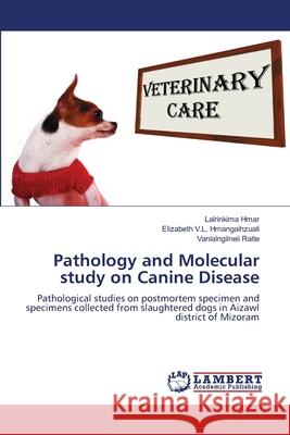Pathology and Molecular study on Canine Disease Lalrinkima Hmar, Elizabeth V L Hmangaihzuali, Vanlalngilneii Ralte 9786205500514 LAP Lambert Academic Publishing