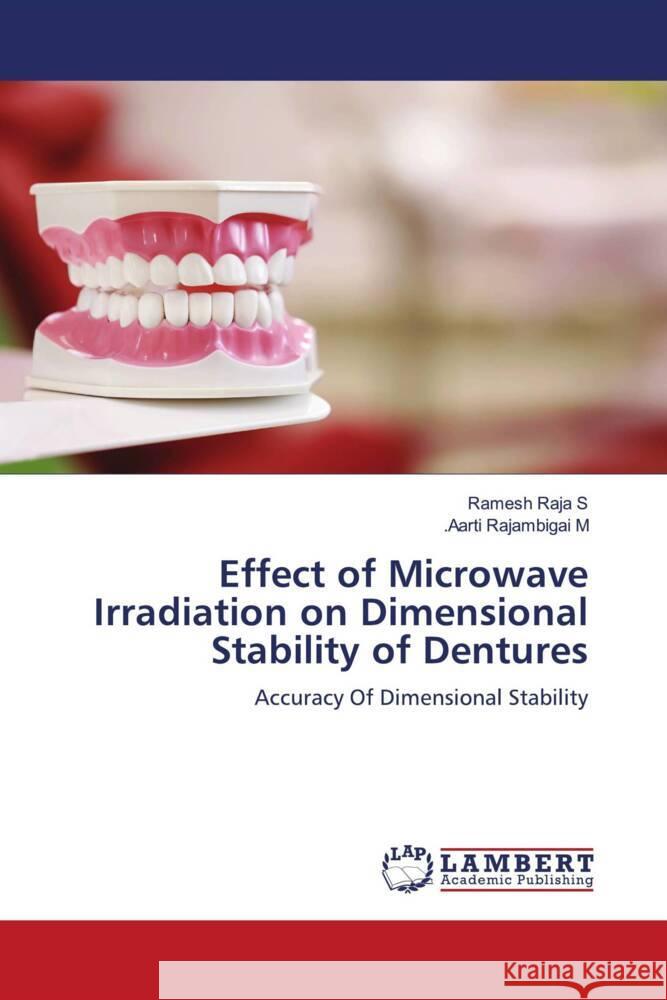 Effect of Microwave Irradiation on Dimensional Stability of Dentures Raja S, Ramesh, Rajambigai M, .Aarti 9786205500538 LAP Lambert Academic Publishing