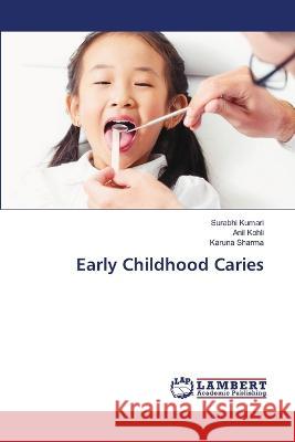 Early Childhood Caries Surabhi Kumari, Anil Kohli, Karuna Sharma 9786205500651 LAP Lambert Academic Publishing