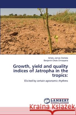 Growth, yield and quality indices of Jatropha in the tropics Ishaku James Dantata, Benjamin Okolo Omoayena 9786205500927