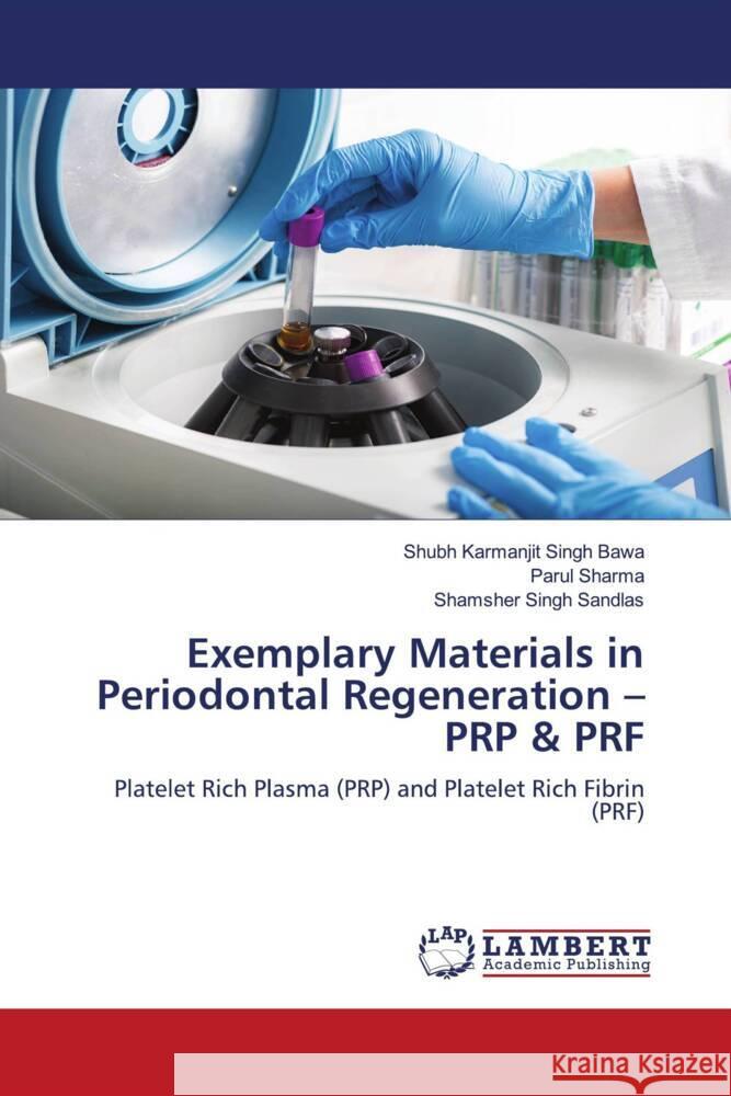 Exemplary Materials in Periodontal Regeneration - PRP & PRF Bawa, Shubh Karmanjit Singh, Sharma, Parul, Sandlas, Shamsher Singh 9786205500996 LAP Lambert Academic Publishing