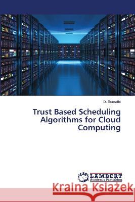 Trust Based Scheduling Algorithms for Cloud Computing D Sumathi 9786205501023 LAP Lambert Academic Publishing