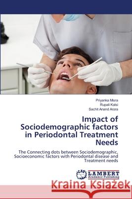 Impact of Sociodemographic factors in Periodontal Treatment Needs Priyanka Misra, Rupali Kalsi, Sachit Anand Arora 9786205501245