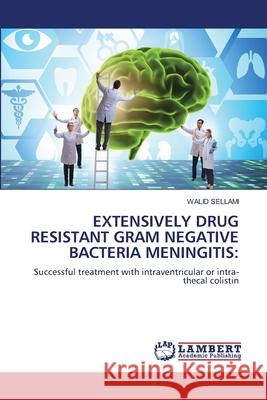 Extensively Drug Resistant Gram Negative Bacteria Meningitis Walid Sellami 9786205501559