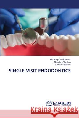 Single Visit Endodontics Aishwarya Wattamwar, Gurudeo Chavhan, Sathish Abraham 9786205501566