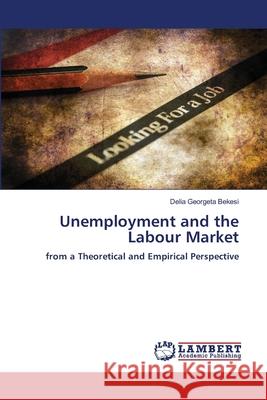 Unemployment and the Labour Market Delia Georgeta Bekesi 9786205501610 LAP Lambert Academic Publishing