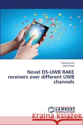 Novel DS-UWB RAKE receivers over different UWB channels Twinkle Doshi, Upena Dalal 9786205501702