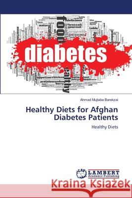 Healthy Diets for Afghan Diabetes Patients Ahmad Mujtaba Barekzai 9786205501849 LAP Lambert Academic Publishing