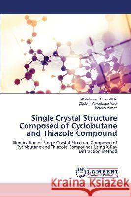Single Crystal Structure Composed of Cyclobutane and Thiazole Compound Abdulazeez Umer Ali Ali, Çiğdem Yüksektepe Ataol, İbrahim Yilmaz 9786205501931 LAP Lambert Academic Publishing