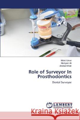 Role of Surveyor In Prosthodontics Mohd Umar, Mariyam Ali, Arshad Khan 9786205502013 LAP Lambert Academic Publishing