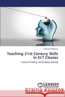 Teaching 21st Century Skills in ELT Classes Yassmine Mansour 9786205502068