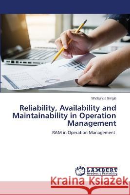 Reliability, Availability and Maintainability in Operation Management Shakuntla Singla 9786205502105
