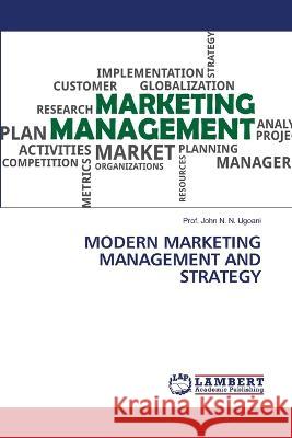 Modern Marketing Management and Strategy Prof John N N Ugoani 9786205502129 LAP Lambert Academic Publishing