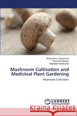 Mushroom Cultivation and Medicinal Plant Gardening Manjunathan Jagadeesan, Vidhya Karthikeyan, Meenakshi Sivakumar 9786205502280