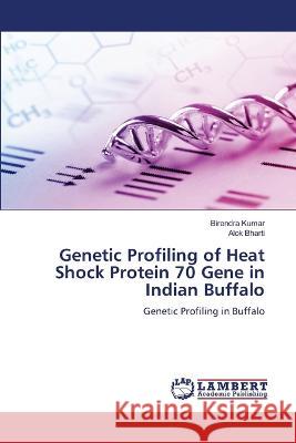 Genetic Profiling of Heat Shock Protein 70 Gene in Indian Buffalo Kumar, Birendra, Bharti, Alok 9786205502303