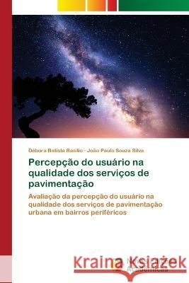 Percepção do usuário na qualidade dos serviços de pavimentação Débora Batista Basílio, João Paulo Souza Silva 9786205502853 Novas Edicoes Academicas