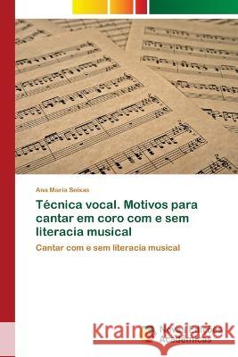 Técnica vocal. Motivos para cantar em coro com e sem literacia musical Ana Maria Seixas 9786205503423