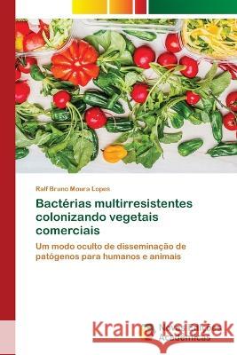 Bact?rias multirresistentes colonizando vegetais comerciais Ralf Bruno Moura Lopes 9786205504314 Novas Edicoes Academicas