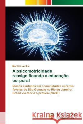 A psicomotricidade ressignificando a educa??o corporal Marcelo Jardim 9786205504529 Novas Edicoes Academicas
