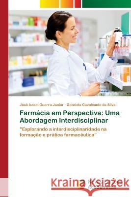 Farmacia em Perspectiva: Uma Abordagem Interdisciplinar Jose Israel Guerra Junior Gabriela Cavalcante Da Silva  9786205505724 Novas Edicoes Academicas