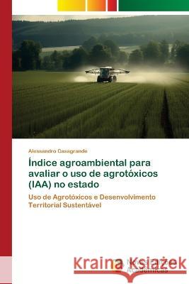 Indice agroambiental para avaliar o uso de agrotoxicos (IAA) no estado Alessandro Casagrande   9786205505960 Novas Edicoes Academicas