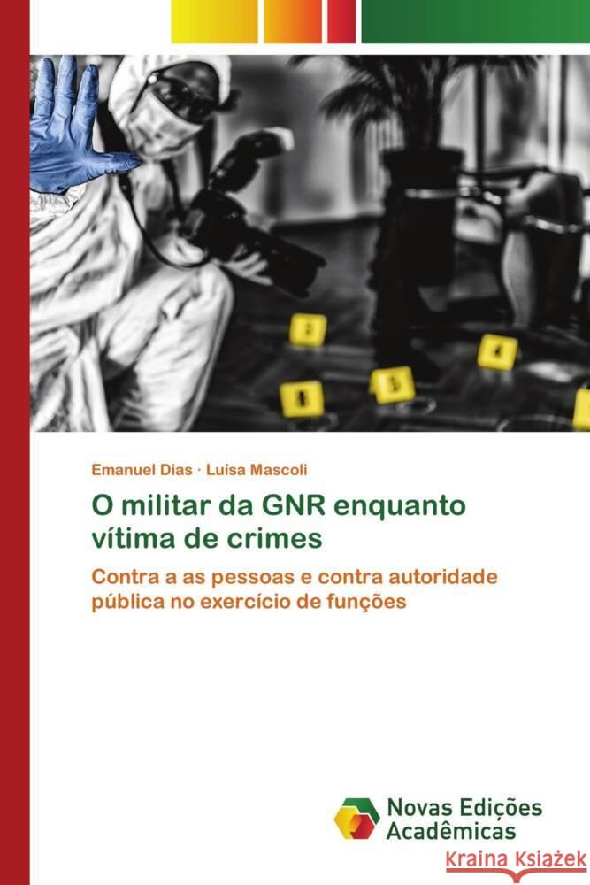 O militar da GNR enquanto vítima de crimes Dias, Emanuel, Mascoli, Luísa 9786205506110