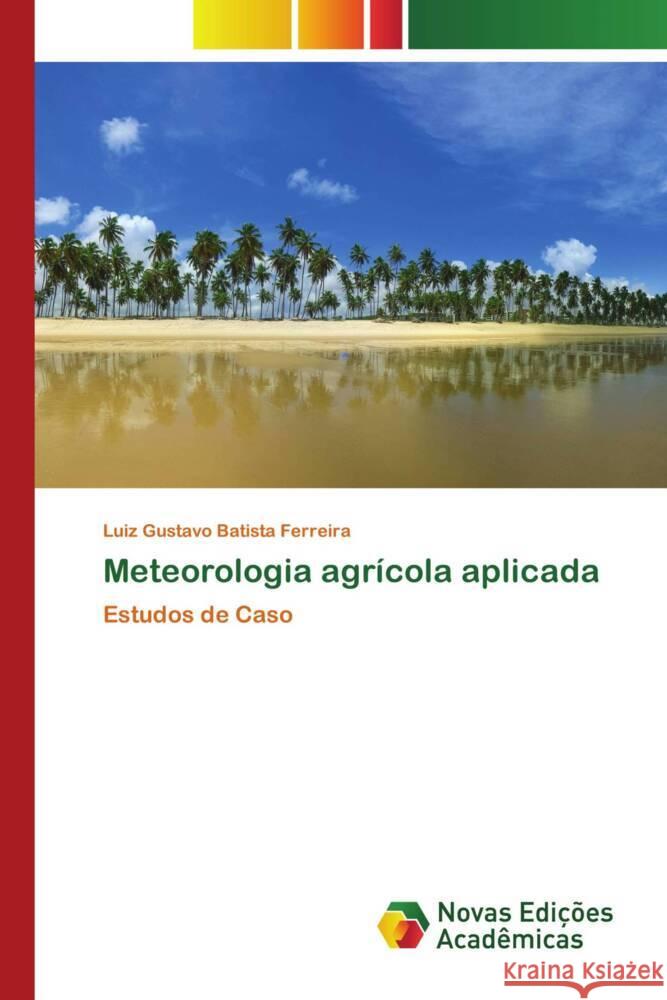 Meteorologia agrícola aplicada Batista Ferreira, Luiz Gustavo 9786205506790 Novas Edições Acadêmicas