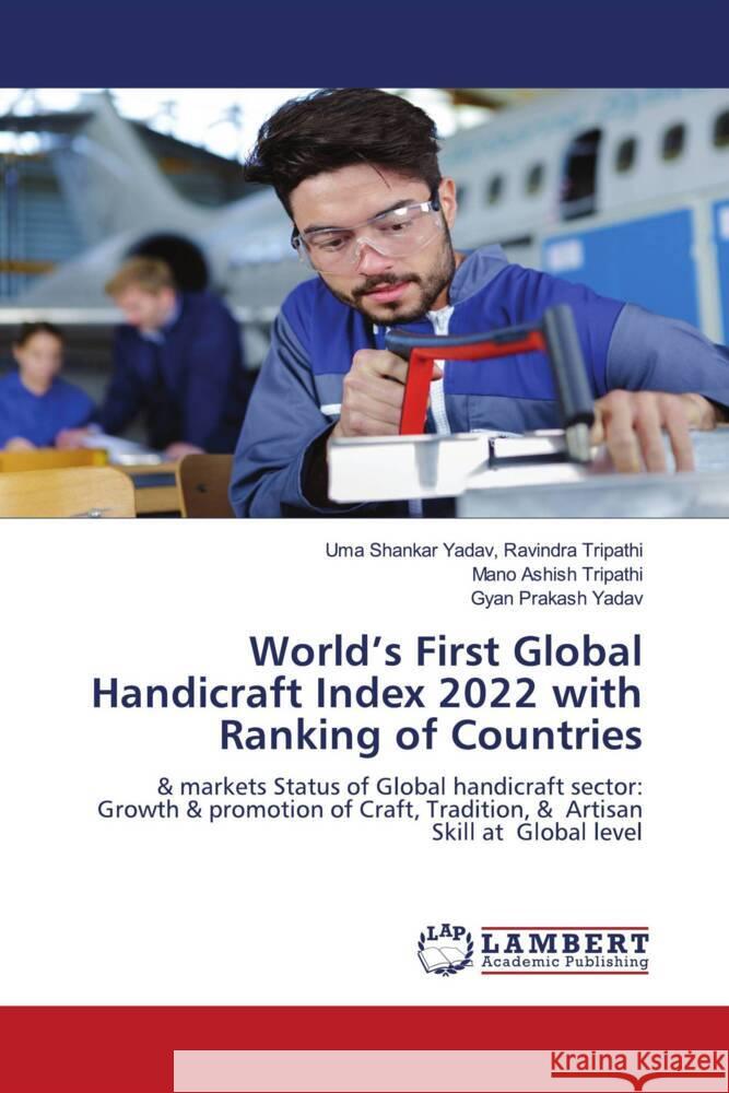 World's First Global Handicraft Index 2022 with Ranking of Countries Ravindra Tripathi, Uma Shankar Yadav,, Tripathi, Mano Ashish, Yadav, Gyan Prakash 9786205507490