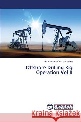 Offshore Drilling Rig Operation Vol II Engr Amosu Cyril Olumuyiwa 9786205507513